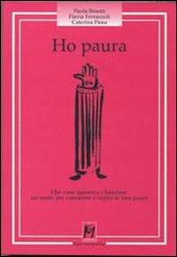 Ho paura. Che cosa spaventa i bambini: un modo per conoscere e capire le loro paure - Paola Binetti,Flavia Ferrazzoli,Caterina Flora - copertina