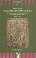 Tra Roma e Costantinopoli. Ellenismo Oriente Cristianesimo nella Tarda Antichità. Saggi scelti