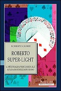 Roberto Super-light. Cartomagia professionale senza destrezza di mano - Roberto Giobbi - copertina