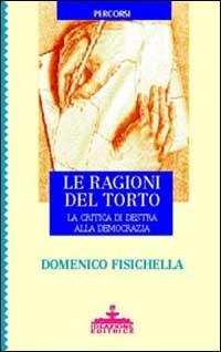 Le ragioni del torto. La critica da Destra alla democrazia - Domenico Fisichella - copertina