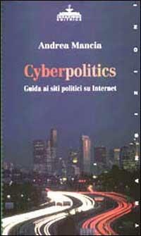 Cyberpolitics. Guida ai siti politici su Internet - Andrea Mancia - copertina