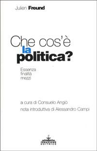 Che cos'è la politica? Essenza, finalità, mezzi - Julien Freund - copertina