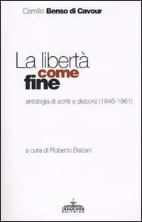 La libertà come fine. Antologia di scritti e discorsi (1846-1861) - Camillo Cavour - copertina