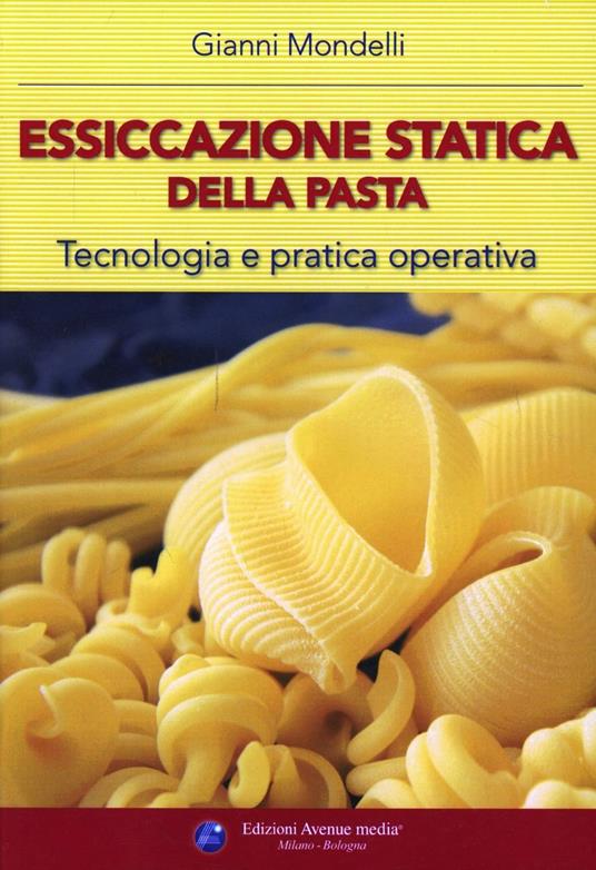 Essiccazione statica della pasta. Tecnologia e pratica operativa - Gianni  Mondelli - Libro - Avenue Media - Industria molitoria | IBS