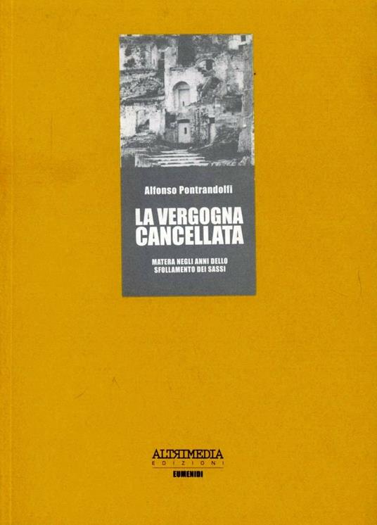 La vergogna cancellata. Matera negli anni dello sfollamento dei Sassi - Alfonso Pontrandolfi - copertina