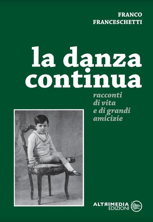 La danza continua. Racconti di vita e di grandi amicizie - Franco Franceschetti - copertina