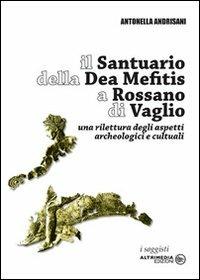Il Santuario della Dea Mefitis a Rossano di Vaglio. Una rilettura degli aspetti archeologici e culturali - Antonella Andrisani - copertina