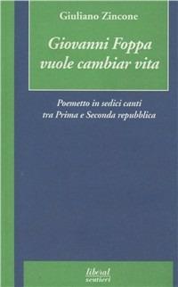 Giovanni Foppa vuole cambiar vita. Poemetto in sedici canti tra prima e seconda Repubblica - Giuliano Zincone - copertina