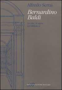 Bernardino Baldi. La vita, le opere. La biblioteca - Alfredo Serrai - copertina