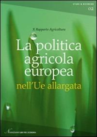 La politica agricola europea nell'UE allargata. 10° Rapporto agricoltura - Paolo De Castro,Albino Russo - copertina
