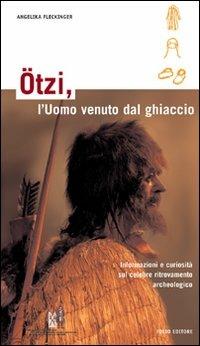 Ötzi, l'uomo venuto dal ghiaccio. Informazioni e curiosità sul celebre ritrovamento archeologico - Angelika Fleckinger - copertina