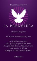 La preghiera. Mi serve pregare? La discesa nella stanza segreta. Il significato nascosto delle grandi preghiere