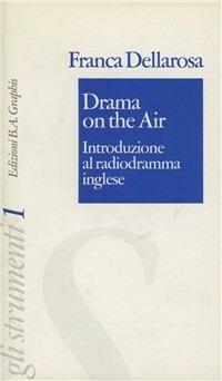 Drama on the Air. Introduzione al radiodramma inglese - Franca Dellarosa - copertina