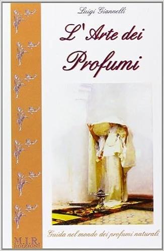 L' arte dei profumi. Guida ai profumi naturali - Luigi Giannelli - copertina