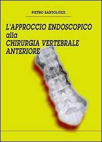 L'approccio endoscopico alla chirurgia vertebrale anteriore - Pietro Bartolozzi - copertina