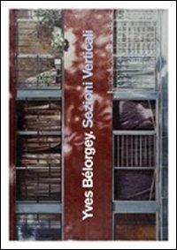 Yves Bélorgey. Sezioni verticali. Ediz. multilingue - Yves Bélorgey,Pier Luigi Cervellati - copertina