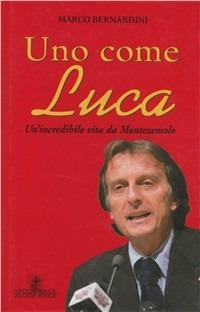 Uno come Luca. Un'incredibile vita da Montezemolo - Marco Bernardini - copertina