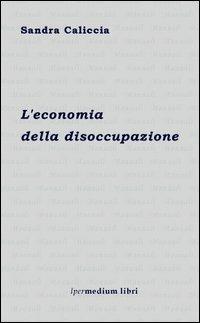 L' economia della disoccupazione - Sandra Caliccia - copertina