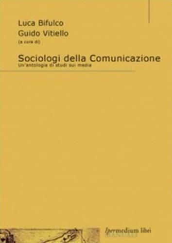 Sociologi della comunicazione. Un'antologia di studi sui media - 2