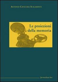 Le proiezioni della memoria - Antonio Cavicchia Scalamonti - 2
