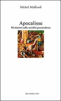 Apocalisse. Rivelazioni sulla socialità postmoderna - Michel Maffesoli - 2