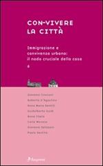 Con-vivere la città. Vol. 6: Immigrazione e convivenza urbana. Il nodo cruciale della casa.