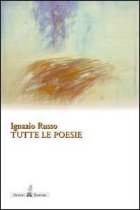 Tutte le poesie. Opere edite - Ignazio Russo - copertina