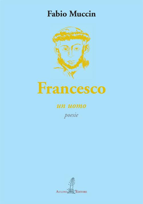 Francesco. Un uomo - Fabio Muccin - copertina