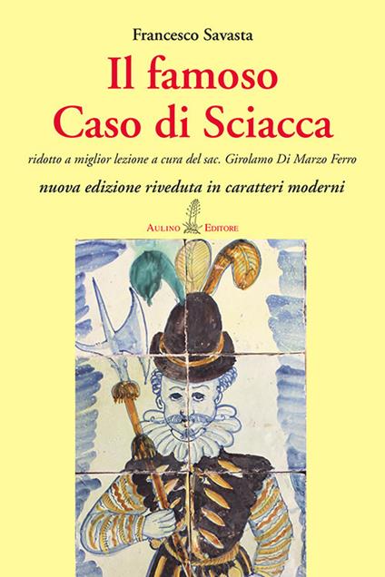 Il famoso Caso di Sciacca. Ridotto a miglior lezione a cura del sac. Girolamo Di Marzo Ferro - Francesco Savasta - copertina