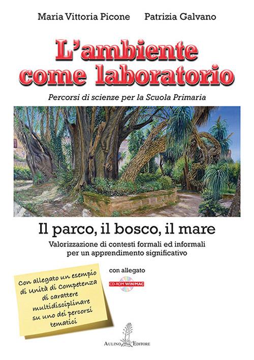 L' ambiente come laboratorio. Percorsi di scienze per la Scuola Primaria. Il parco, il bosco, il mare. Valorizzazione di contesti formali ed informali per un apprendimento significativo. Con CD-ROM - Maria Vittoria Picone,Patrizia Galvano - copertina