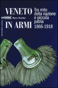 Veneto in armi. Tra mito della nazione e piccola patria 1866-1918 - Marco Mondini - copertina