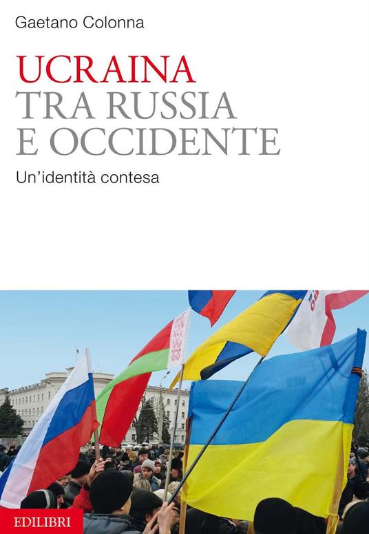 Ucraina tra Russia e Occidente. Un'identità contesa - Gaetano Colonna - copertina