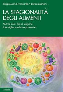 Image of La stagionalità degli alimenti. Nutrirsi con i cibi di stagione è la miglior medicina preventiva