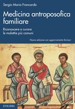 Medicina antroposofica familiare. Riconoscere e curare le malattie più comuni. Nuova ediz.