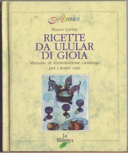 Ricette da ulular di gioia. Manuale di alimentazione casalinga per i nostri cani - Mauro Cernia - copertina