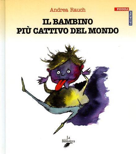 Il bambino più cattivo del mondo - Andrea Rauch - Libro - La Biblioteca -  Piccoli principi | IBS