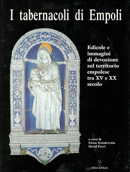 I tabernacoli di Empoli. Edicole e immagini di devozione sul territorio empolese tra XV e XX secolo - Elena Testaferrata,David Parri - copertina