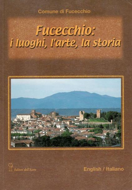 Fucecchio: i luoghi, l'arte, la storia. Ediz. italiana e inglese - Alberto Malvolti,Rosanna C. Proto Pisani,Roberta Roani Villani - copertina