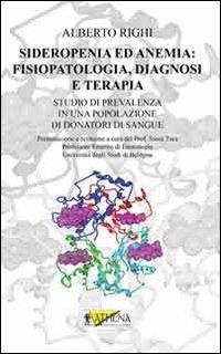 Sideropenia ed anemia. Fisiopatologia, diagnosi e terapia. Studio di prevalenza in una popolazione di donatori di sangue - Alberto Righi - copertina