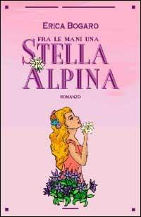 Fra le mani una stella alpina - Erica Bogaro - copertina