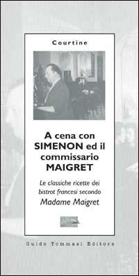 A cena con Simenon ed il commissario Maigret. Le classiche ricette dei bistrot francesi secondo madame Maigret - Robert J. Courtine - copertina