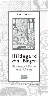 Hildegard von Bingen. Ricette per il corpo e per l'anima - Eve Landis - copertina