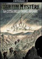 L' integrale di Martin Mystère. Vol. 8: città delle ombre diafane, La.