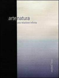 Arte natura. Una relazione infinita. Ediz. illustrata - copertina