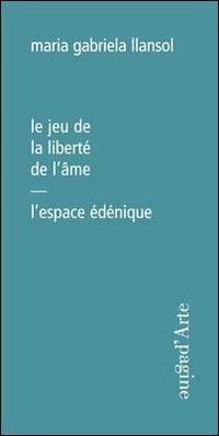 Le jeu de la liberté de l'âme. L'espace édénique - Maria Gabriela Llansol - copertina