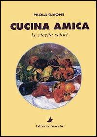 Cucina amica. Le ricette veloci - Paola Gaione - copertina