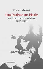 Una barba e un ideale. Attilio Mariotti, un socialista d'altri tempi