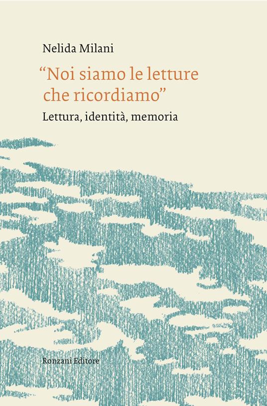 «Noi siamo le letture che ricordiamo». Lettura, identità, memoria - Nelida Milani - ebook