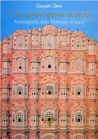 Una principessa ricorda. Autobiografia della Maharani di Jaipur - Gayatri Devi - copertina