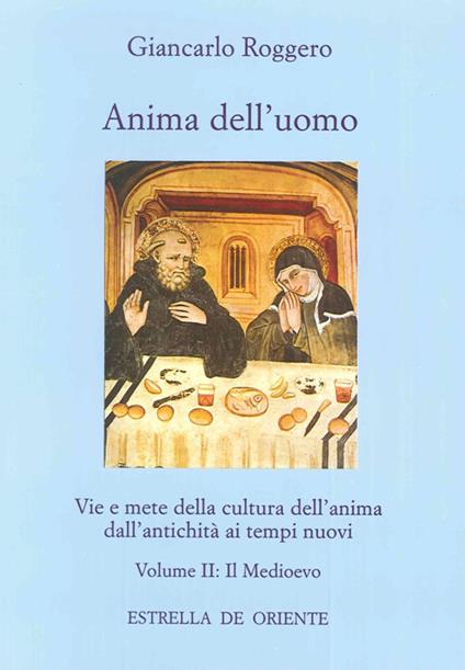 Anima dell'uomo. Vie e mete della cultura dell'anima dall'antichità ai tempi nuovi. Vol. 2: Il Medioevo. - Giancarlo Roggero - copertina